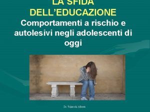 LA SFIDA DELLEDUCAZIONE Comportamenti a rischio e autolesivi