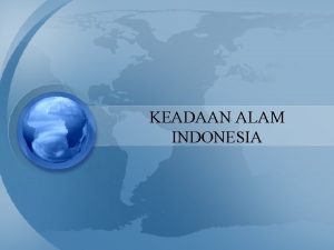 KEADAAN ALAM INDONESIA 1 Keadaan Iklim Indonesia Letak