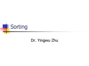 Sorting Dr Yingwu Zhu Sorting n n Consider