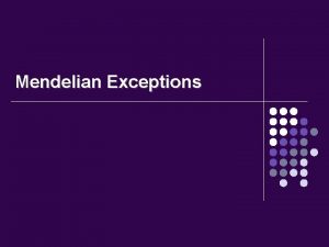 Mendelian Exceptions Mendels Principles Revisited l l l