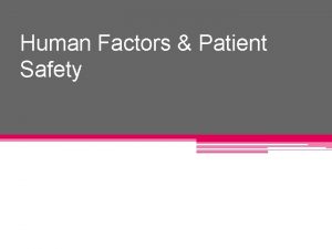 Human Factors Patient Safety We will learn Human