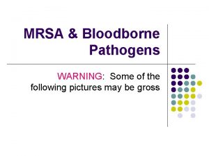 MRSA Bloodborne Pathogens WARNING Some of the following