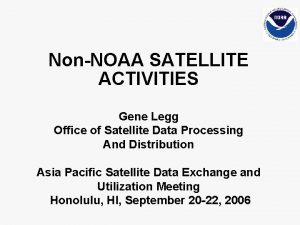 NonNOAA SATELLITE ACTIVITIES Gene Legg Office of Satellite