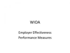 WIOA Employer Effectiveness Performance Measures Purpose of Performance