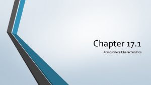 Chapter 17 1 Atmosphere Characteristics Earths atmosphere is