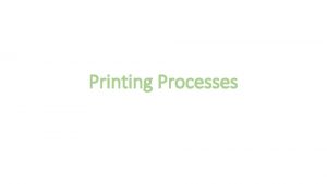 Printing Processes Printing Processes Commercial printing processes include