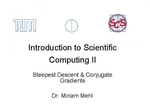 Introduction to Scientific Computing II Steepest Descent Conjugate