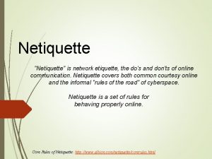 Netiquette Netiquette is network etiquette the dos and