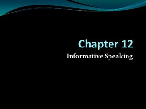 Chapter 12 Informative Speaking An Informative Speech Is