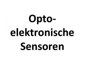 Optoelektronische Sensoren Optoelektronische Sensoren Was bentigen wir Betriebsmittel