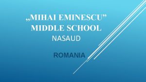 MIHAI EMINESCU MIDDLE SCHOOL NASAUD ROMANIA MIHAI EMINESCU
