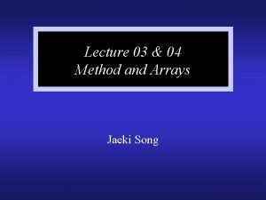 Lecture 03 04 Method and Arrays Jaeki Song