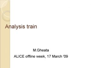 Analysis train M Gheata ALICE offline week 17
