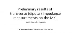 Preliminary results of transverse dipolar impedance measurements on