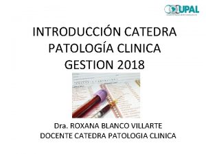 INTRODUCCIN CATEDRA PATOLOGA CLINICA GESTION 2018 Dra ROXANA