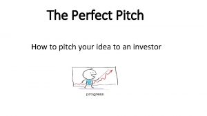 The Perfect Pitch How to pitch your idea