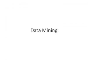 Data Mining Data Mining Simply stated data mining