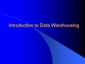Introduction to Data Warehousing Necessity is the mother