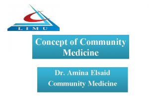 Concept of Community Medicine Dr Amina Elsaid Community