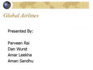 Global Airlines Presented By Parveen Rai Dan Wurst