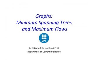 Graphs Minimum Spanning Trees and Maximum Flows Jordi