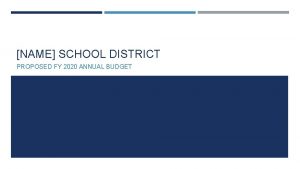 NAME SCHOOL DISTRICT PROPOSED FY 2020 ANNUAL BUDGET