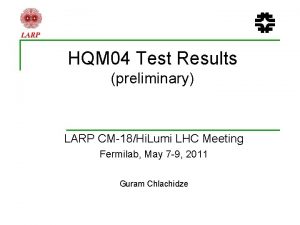 HQM 04 Test Results preliminary LARP CM18Hi Lumi