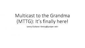 Multicast to the Grandma MTTG Its finally here