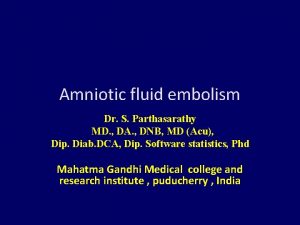 Amniotic fluid embolism Dr S Parthasarathy MD DA