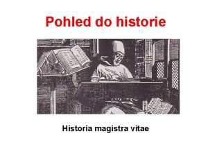 Pohled do historie Historia magistra vitae Etapy vvoje