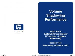 Volume Shadowing Performance Keith Parris SystemSoftware Engineer HP