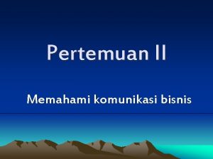 Pertemuan II Memahami komunikasi bisnis a Dasardasar komunikasi