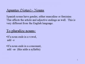 Apuntes Notes Nouns Spanish nouns have gender either