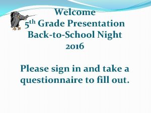 Welcome 5 th Grade Presentation BacktoSchool Night 2016