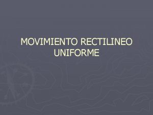 MOVIMIENTO RECTILINEO UNIFORME Antes de llegar a la