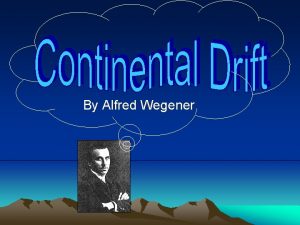 By Alfred Wegener Continental Drift Theory Evidence scientists