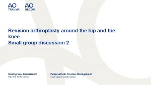 Revision arthroplasty around the hip and the knee