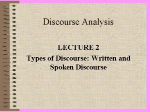 Discourse Analysis LECTURE 2 Types of Discourse Written