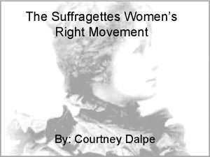 The Suffragettes Womens Right Movement By Courtney Dalpe