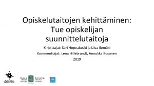 Opiskelutaitojen kehittminen Tue opiskelijan suunnittelutaitoja Kirjoittajat Sari Hopeakoski