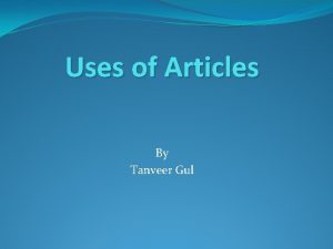 Uses of Articles By Tanveer Gul Definition of