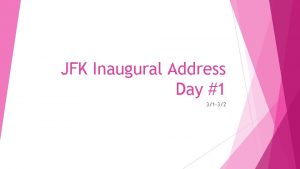 JFK Inaugural Address Day 1 31 32 Welcome