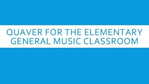 QUAVER FOR THE ELEMENTARY GENERAL MUSIC CLASSROOM WHAT