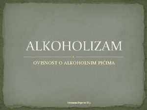 ALKOHOLIZAM OVISNOST O ALKOHOLNIM PIIMA Nemanja Popovic IX