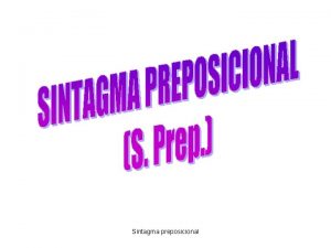 Sintagma preposicional El sintagma preposicional tiene una estructura