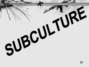 Subculture is any group within a larger complex