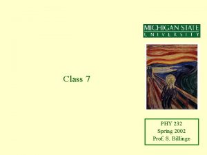 Class 7 PHY 232 Spring 2002 Prof S
