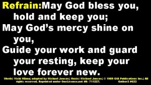 Refrain May God bless you hold and keep