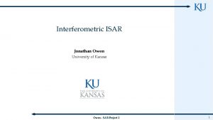 Interferometric ISAR Jonathan Owen University of Kansas Owen