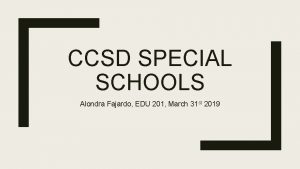 CCSD SPECIAL SCHOOLS Alondra Fajardo EDU 201 March